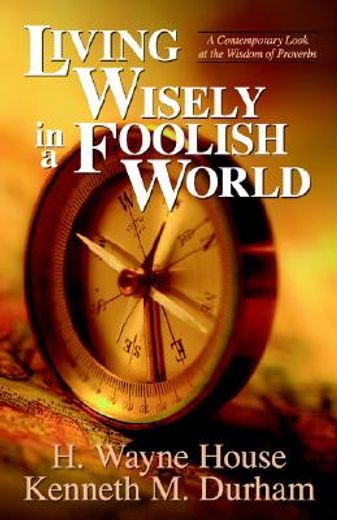 living wisely in a foolish world,a contemporary look at the wisdom of proverbs (en Inglés)