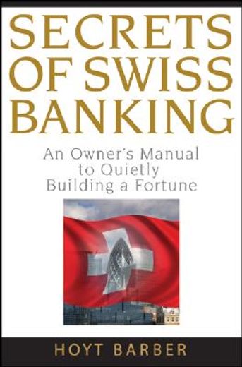 secrets of swiss banking,an owner´s manual to quietly building a fortune (en Inglés)