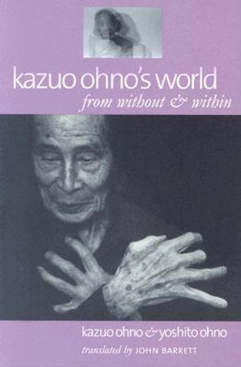 Kazuo Ohno'S World: From Without & Within (en Inglés)