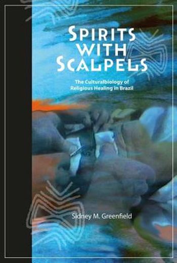 Spirits with Scalpels: The Cultural Biology of Religious Healing in Brazil (in English)