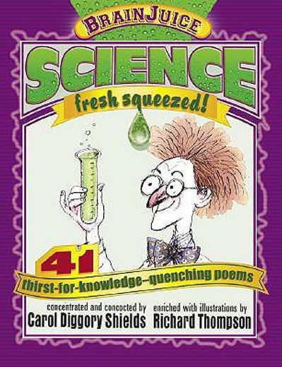 science,fresh squeezed! : 41 thirst-for-knowledge-quenching poems
