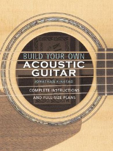 build your own acoustic guitar,complete instructions and full-size plans