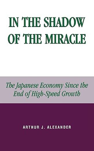 in the shadow of the miracle,the japanese economy since the end of high-speed growth