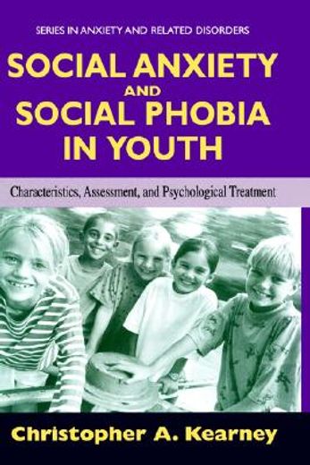social anxiety and social phobia in youth,characteristics, assessment, and psychological treatment