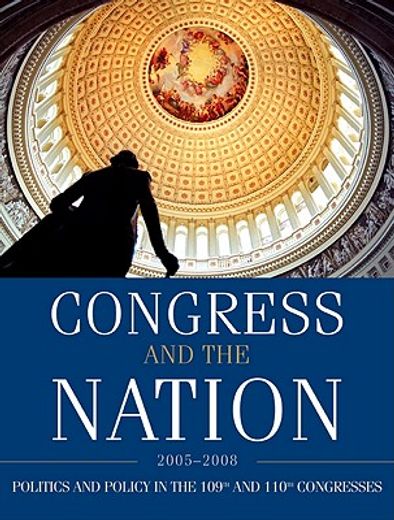congress and the nation 2005-2008,politics and policy in the 109th and 110th congresses