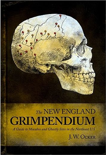 the new england grimpendium,a guide to macabre and ghastly sites (en Inglés)
