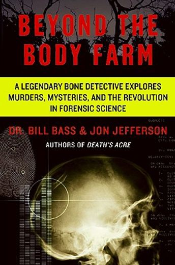 beyond the body farm,a legendary bone detective explores murders, mysteries, and the revolution in forensic science (en Inglés)