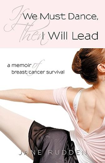 if we must dance, then i will lead,a memoir of breast cancer survival (en Inglés)