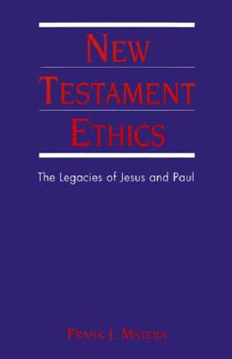 new testament ethics,the legacies of jesus and paul