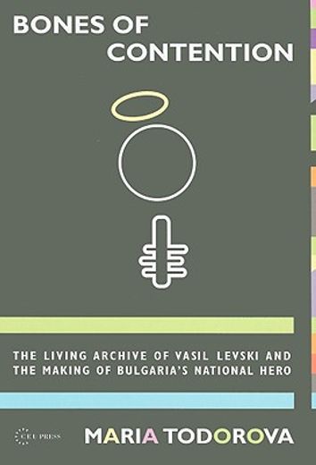 Bones of Contention: The Living Archive of Vasil Levski and the Making of Bulgaria's National Hero (en Inglés)