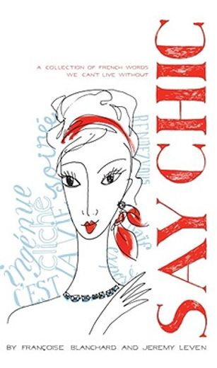 say chic,a collection of french words we can´t live without (en Inglés)