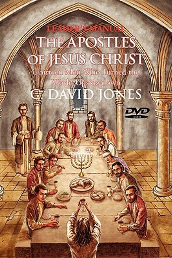 leader`s manual the apostles of jesus christ,thirteen men who turned the world upside-down