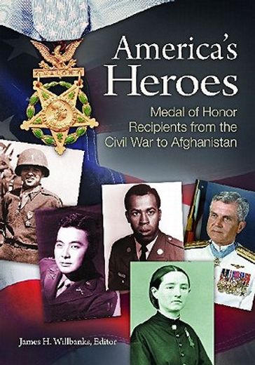 america´s heroes,medal of honor recipients from the civil war to afghanistan