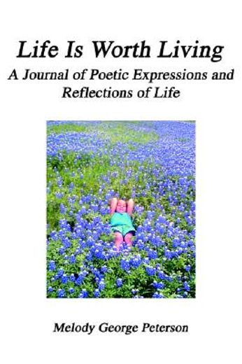 life is worth living,a journal of poetic expressions and reflections of life