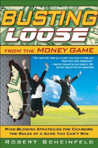 busting loose from the money game,mind-blowing strategies for changing the rules of a game you can´t win