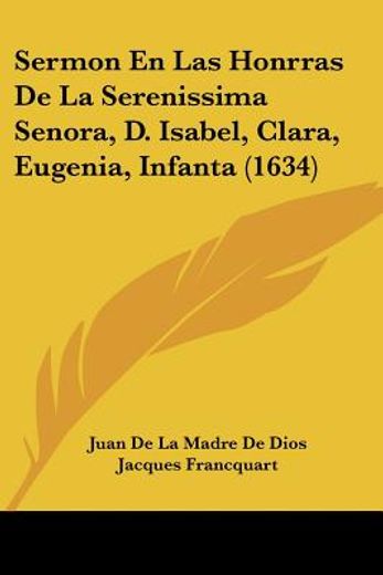 Sermon en las Honrras de la Serenissima Senora, d. Isabel, Clara, Eugenia, Infanta (1634) (in Spanish)