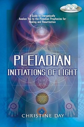 pleadian initiations of light,a guide to energetically awaken you to the pleadian prophecies for healing and resurrection (en Inglés)