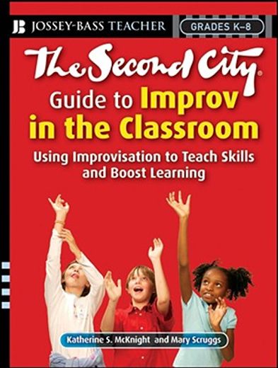 the second city guide to improv in the classroom,using improvisation to teach skills and boost learning (en Inglés)