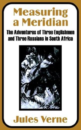 measuring a meridian,the adventures of three englishmen and three russians in south africa