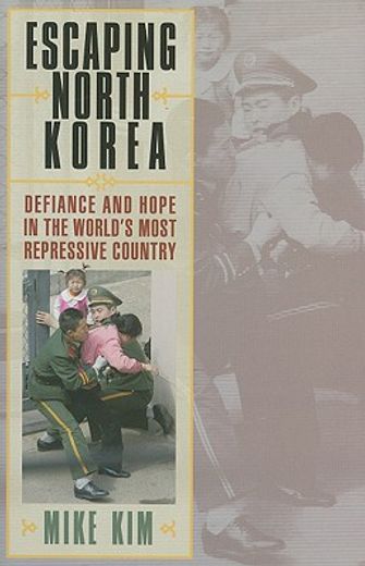 escaping north korea,defiance and hope in the world´s most repressive country