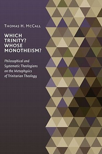 which trinity? whose monotheism?,philosophical and systematic theologians on the metaphysics of trinitarian theology (en Inglés)