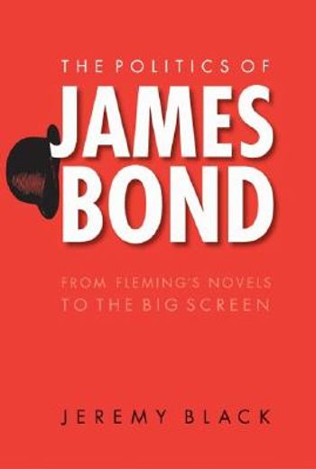 the politics of james bond,from fleming´s novels to the big screen (in English)
