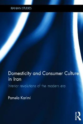 domesticity and consumer culture in iran,interior revolutions of the modern era