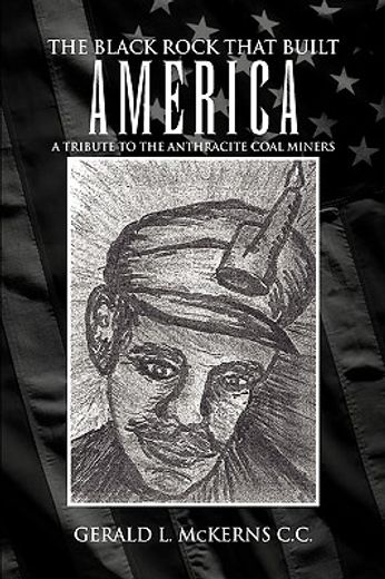 the black rock that built america,a tribute to the antracite coal miners (en Inglés)