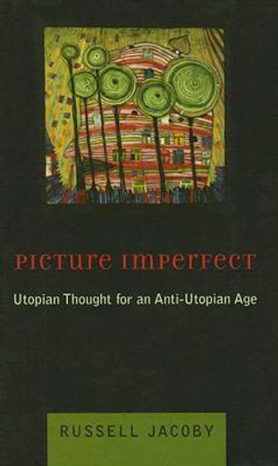 picture imperfect,utopian thought for an anti-utopian age