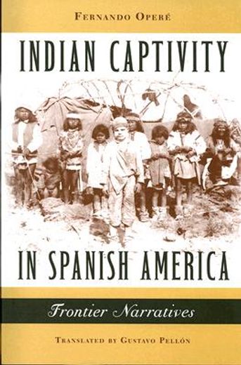 indian captivity in spanish america,frontier narratives