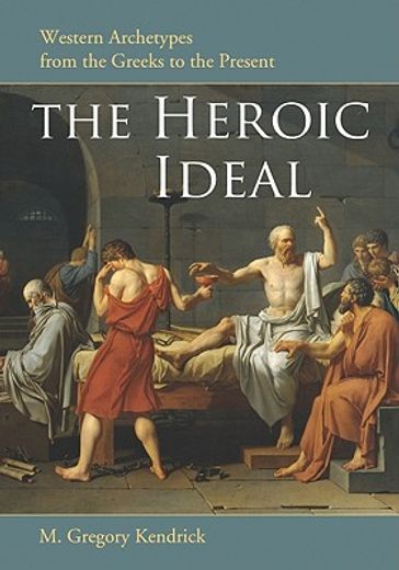the heroic ideal,western archetypes from the greeks to the present