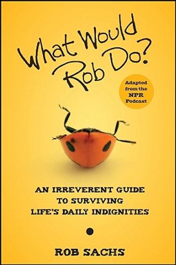 what would rob do?,an irreverent guide to surviving life´s daily indignities