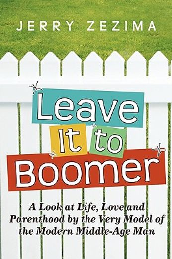 leave it to boomer,a look at life, love and parenthood by the very model of the modern middle-age man