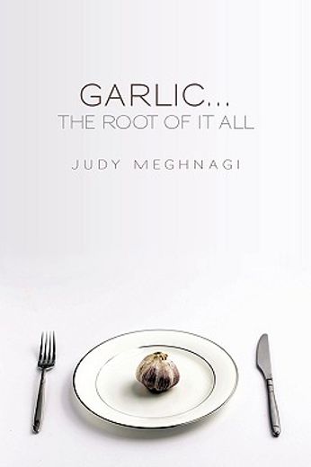 garlic...the root of it all (en Inglés)