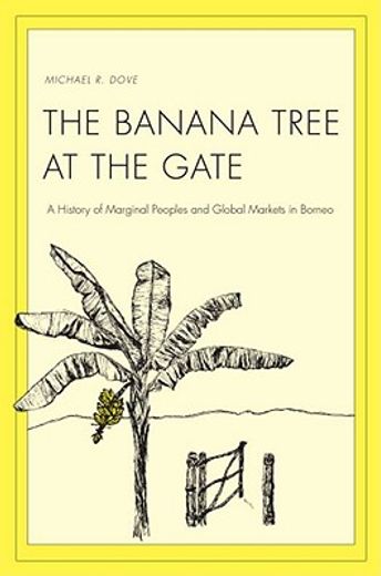 the banana tree at the gate,a history of marginal peoples and global markets in borneo