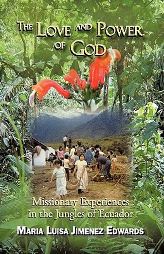 the love and power of god,missionary experiences in the jungles of ecuador
