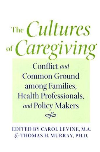the cultures of caregiving,conflict and common ground among families, health professionals, and policy makers