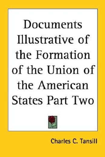 documents illustrative of the formation of the union of the american states