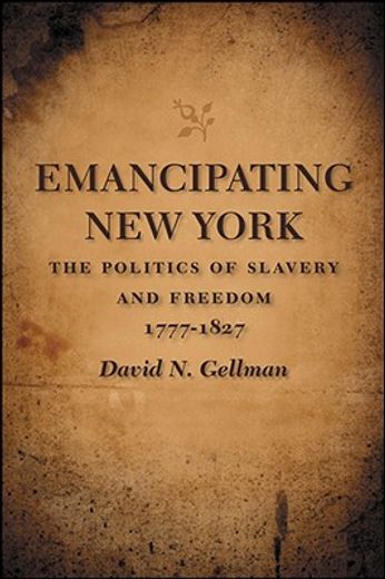 emancipating new york,the politics of slavery and freedom, 1777-1827
