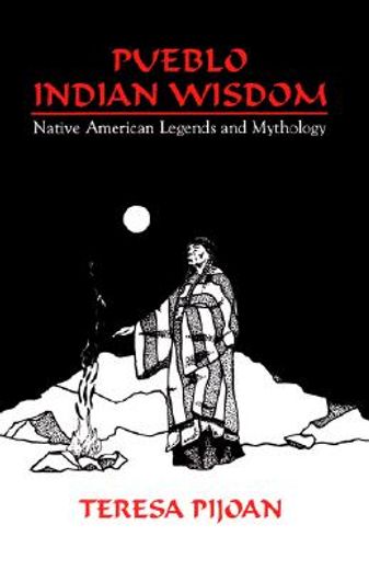 pueblo indian wisdom,native american legends and mythology (en Inglés)