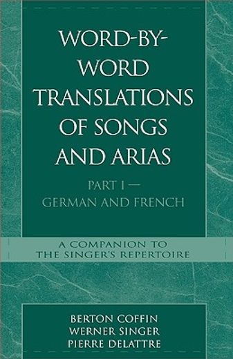 word-by-word translations of songs and arias,german and french : a companion to the singer´s repertoire