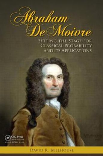 Abraham de Moivre: Setting the Stage for Classical Probability and Its Applications (en Inglés)