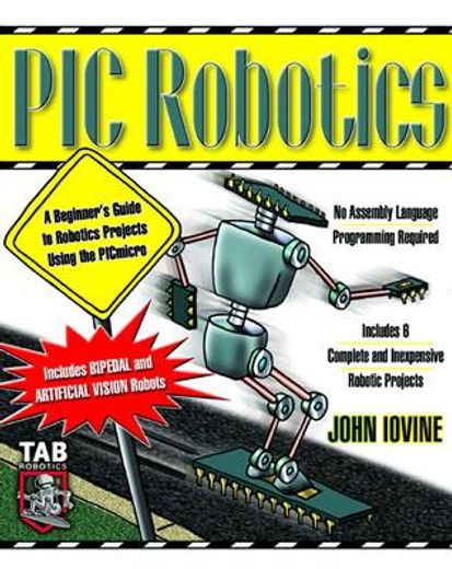 pic robotics,a beginner´s guide to robotics projects using the picmicro