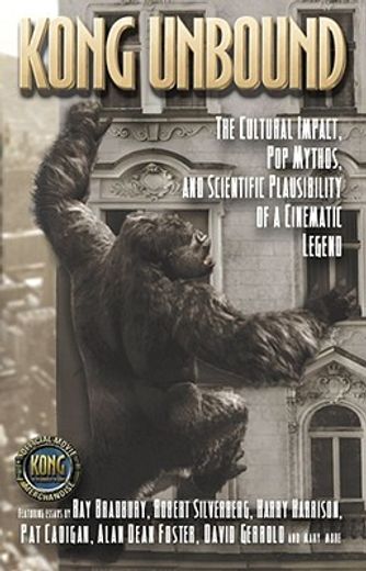 kong unbound,the cultural impact, pop mythos, and scientific plausibility of a cinematic legand