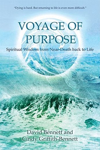 voyage of purpose: spiritual wisdom from near-death back to life (en Inglés)