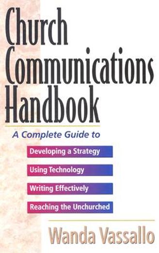 church communications handbook,a complete guide to developing a strategy using technology writing effectively reaching the unchurch