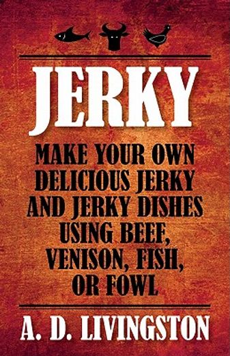 jerky,make your own delicious jerky and jerky dishes using beef, venison, fish, or fowl (en Inglés)
