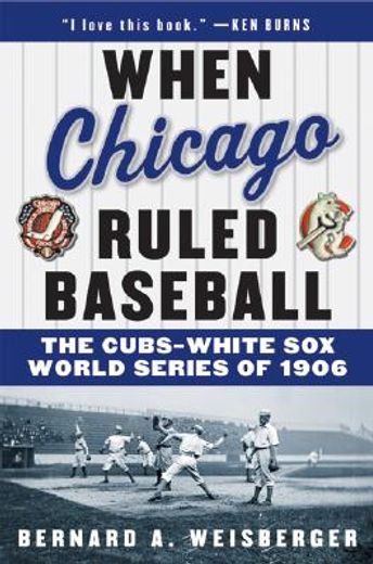when chicago ruled baseball,the cubs-white sox world series of 1906 (in English)