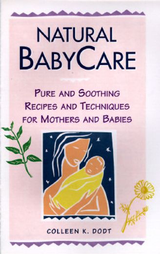 natural babycare,pure and soothing recipes and techniques for mothers and babies