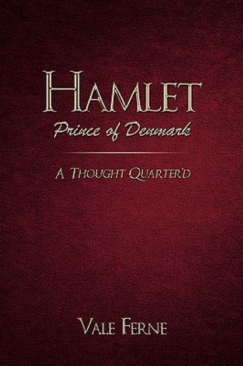 hamlet, prince of denmark,a thought quarter´d